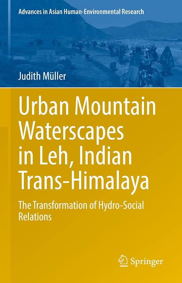 Urban Mountain Waterscapes in Leh, Indian Trans-Himalaya: The Transformation of Hydro-Social Relations (Advances in Asian Human-Environmental Research)