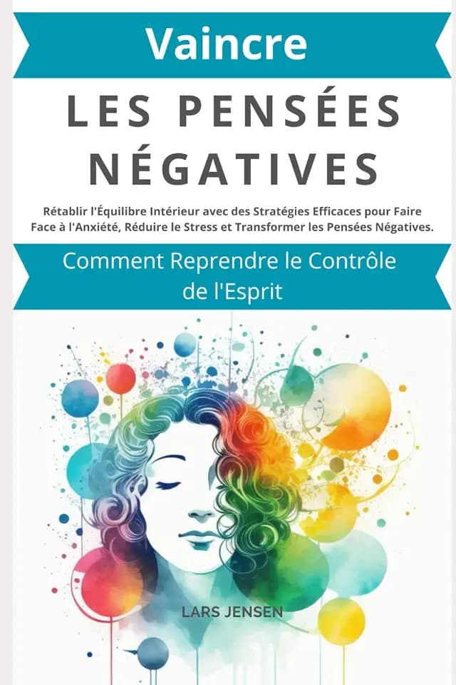 Vaincre les Pensées Négatives: Comment Reprendre le Contrôle de l'Esprit