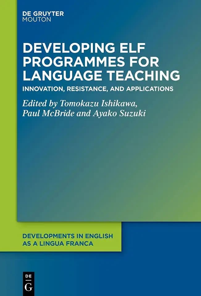 Developing ELF Programmes for Language Teaching: Innovation, Resistance, and Applications (Developments in English as a Lingua Franca [DELF], 19)