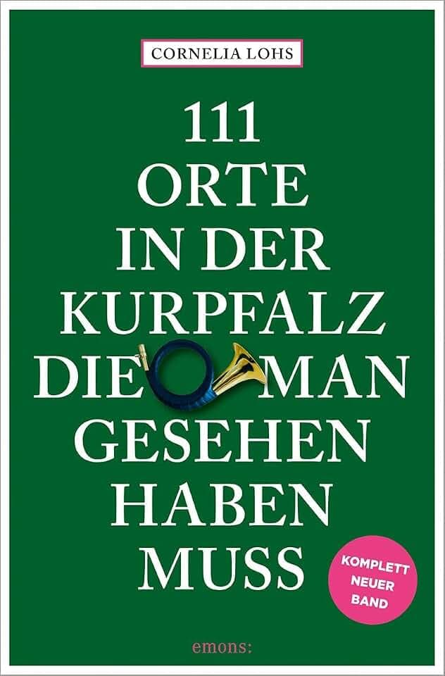 111 Orte in der Kurpfalz, die man gesehen haben muss: Reiseführer