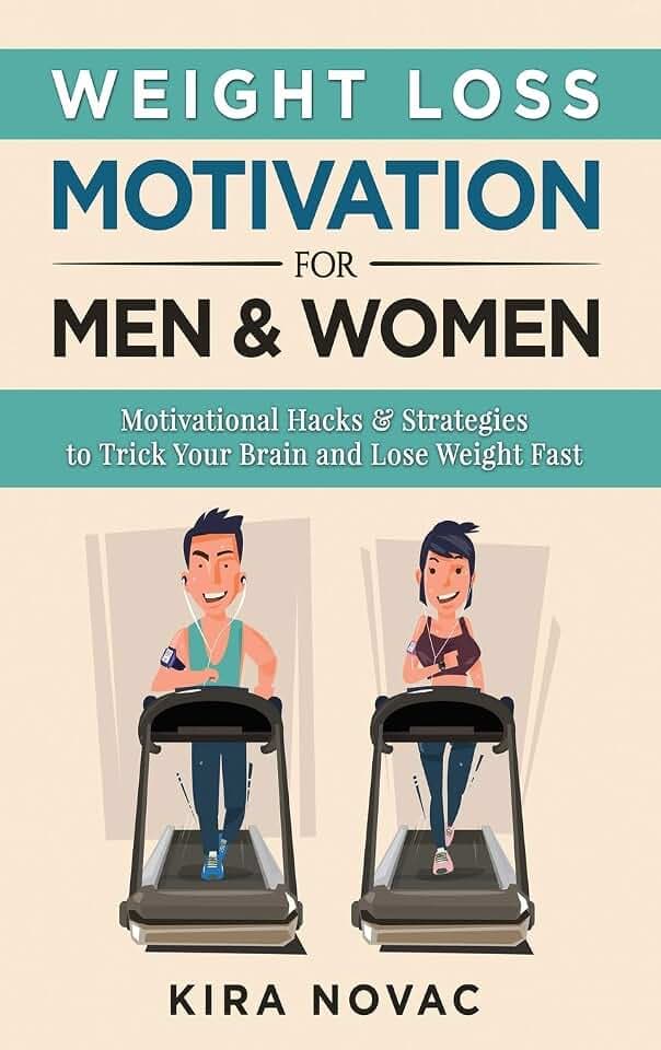Weight Loss Motivation for Men and Women: Motivational Hacks & Strategies to Trick Your Brain and Lose Weight Fast (Weight Loss, Motivation Strategies, How to Lose Weight, Band 1)
