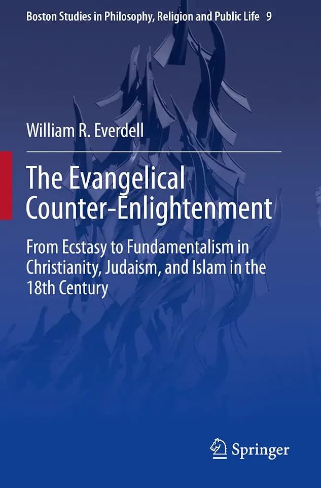 The Evangelical Counter-Enlightenment: From Ecstasy to Fundamentalism in Christianity, Judaism, and Islam in the 18th Century (Boston Studies in Philosophy, Religion and Public Life, Band 9)