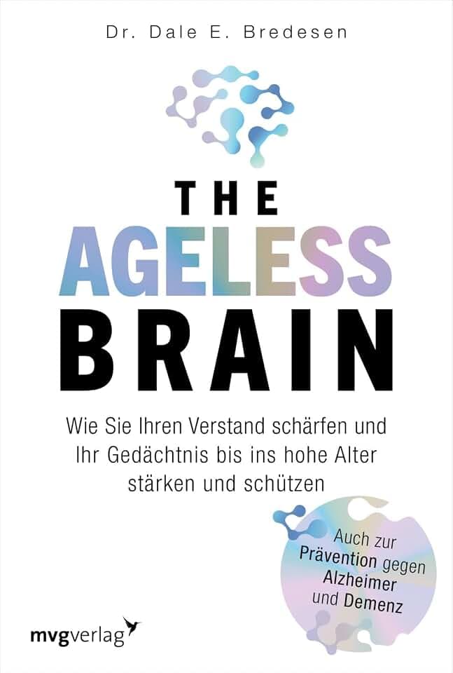 The Ageless Brain: Wie Sie Ihren Verstand schärfen und Ihr Gedächtnis bis ins hohe Alter stärken und schützen | Die Lösung für eine gute geistige Gesundheit und gegen Vergesslichkeit im Alter
