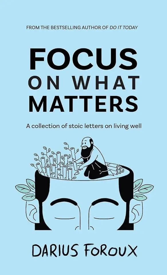Focus on What Matters: A Collection of Stoic Letters on Living Well