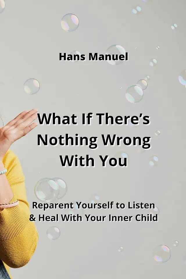 What If There's Nothing Wrong With You: Reparent Yourself to Listen & Heal With Your Inner Child