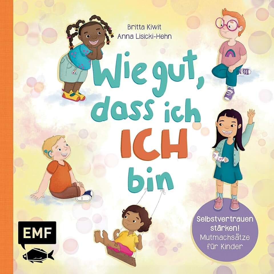 Wie gut, dass ich ICH bin: Selbstvertrauen stärken: 10 Mutmachsätze und Affirmationen für Kinder ab 2 Jahren – Zum gemeinsamen Vorlesen
