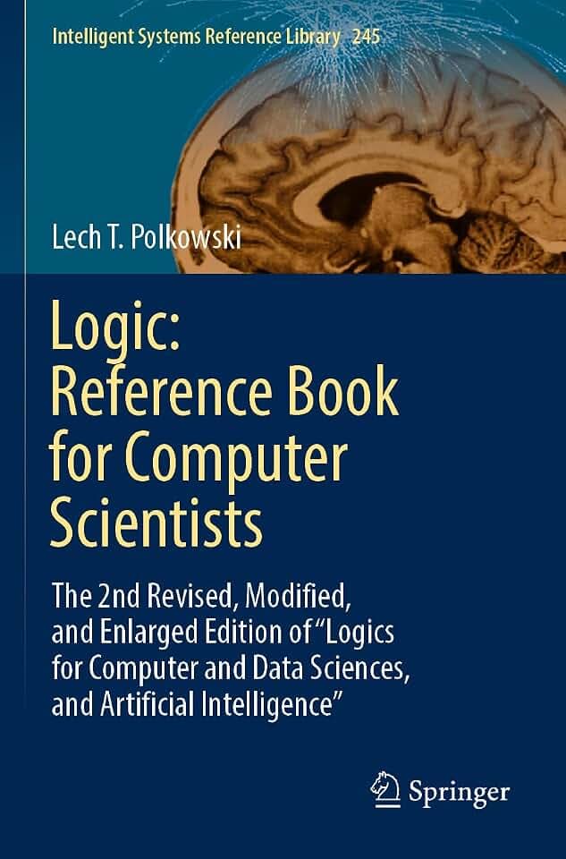 Logic: Reference Book for Computer Scientists: The 2nd Revised, Modified, and Enlarged Edition of “Logics for Computer and Data Sciences, and ... Systems Reference Library, Band 245)