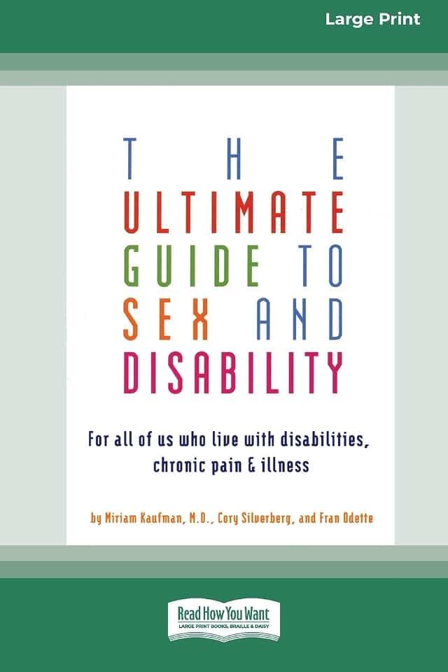 The Ultimate Guide to Sex and Disability: For All of Us Who Live with Disabilities, Chronic Pain and Illness (16pt Large Print Edition)