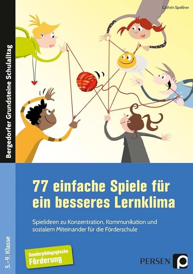 77 einfache Spiele für ein besseres Lernklima: Spielideen zu Konzentration, Kommunikation und sozialem Miteinander für die Förderschule (5. bis 9. Klasse) (Bergedorfer Grundsteine Schulalltag - SoPäd)