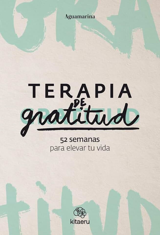 Terapia de gratitud. 52 semanas para elevar tu vida (Kitaeru Libros)