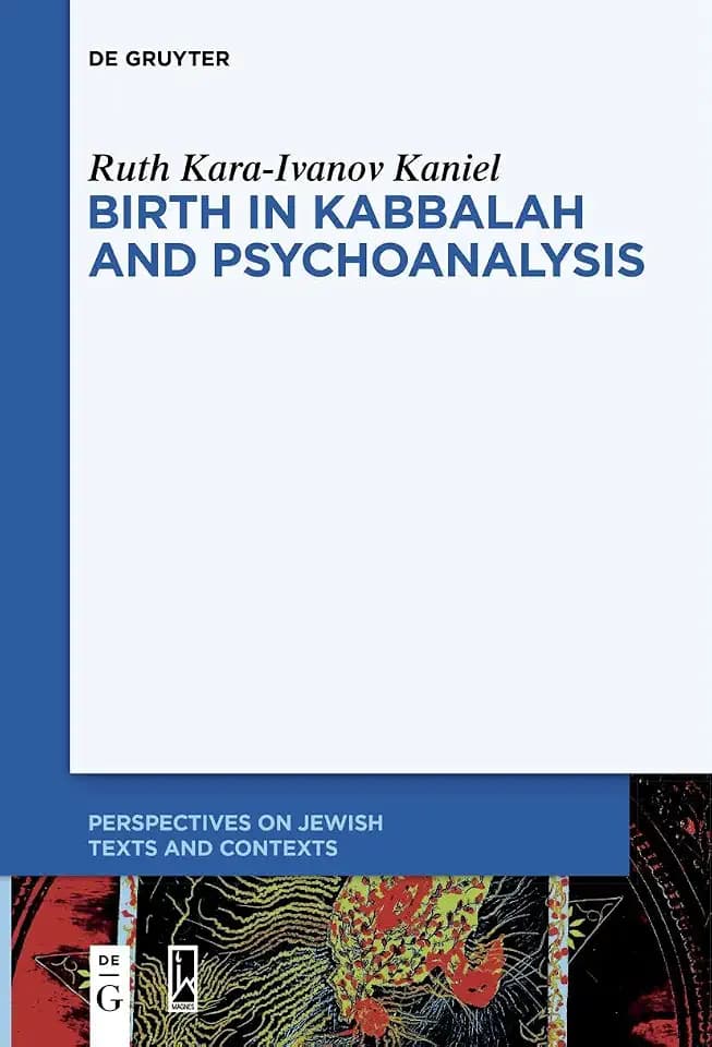 Birth in Kabbalah and Psychoanalysis (Perspectives on Jewish Texts and Contexts, 18)