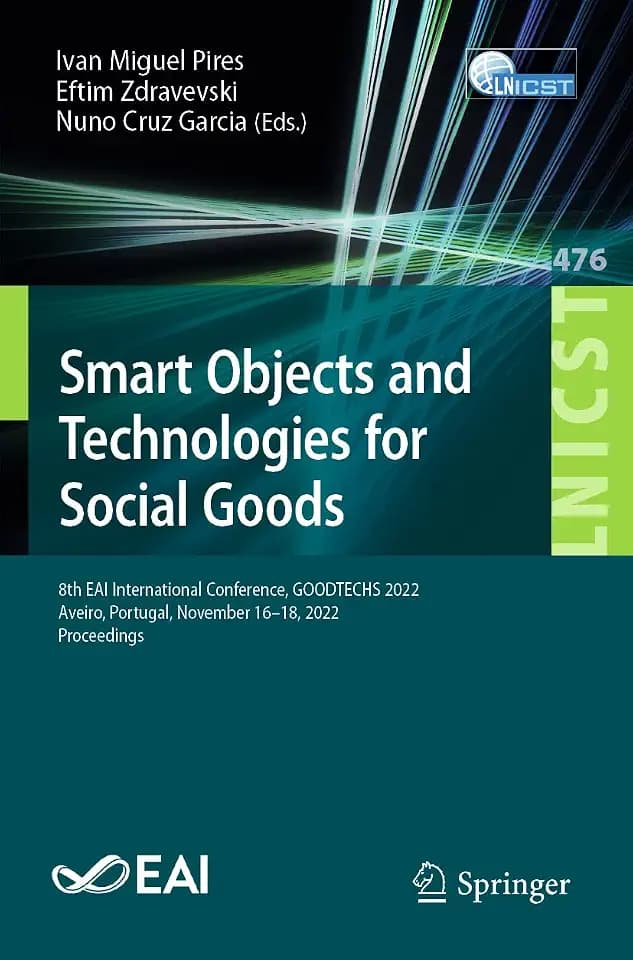 Smart Objects and Technologies for Social Goods: 8th EAI International Conference, GOODTECHS 2022, Aveiro, Portugal, November 16-18, 2022, Proceedings ... and Telecommunications Engineering, Band 476)