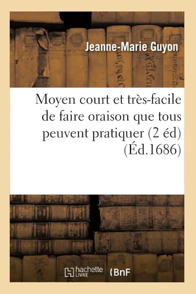 Moyen court et très-facile de faire oraison que tous peuvent pratiquer (2 éd) (Éd.1686): Edition 1686 (Religion)