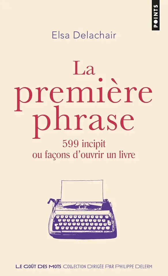 La Première Phrase: 599 incipit ou façons d'ouvrir un livre
