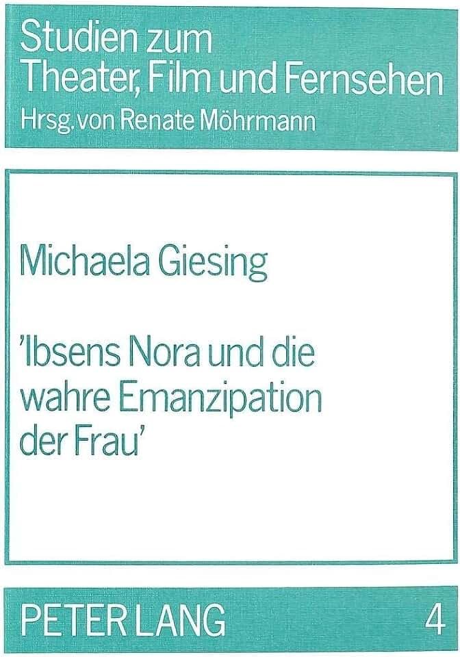 «Ibsens Nora und die wahre Emanzipation der Frau»: Zum Frauenbild im wilhelminischen Theater (Studien zum Theater, Film und Fernsehen)