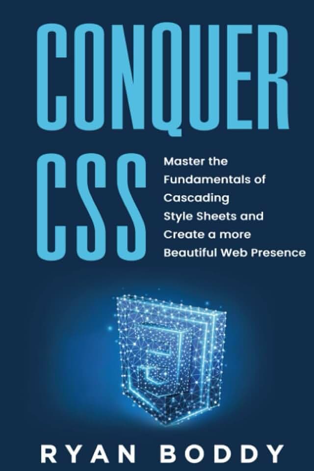 Conquer CSS: Master the Fundamentals of Cascading Style Sheets and Create a More Beautiful Web Presence