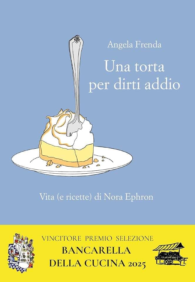 Una torta per dirti addio. Vita (e ricette) di Nora Ephron (Parole in pentola)
