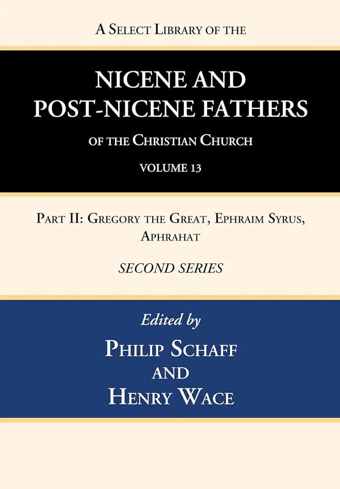 A Select Library of the Nicene and Post-Nicene Fathers of the Christian Church, Second Series, Volume 13: Part II: Gregory the Great, Ephraim Syrus, Aphrahat