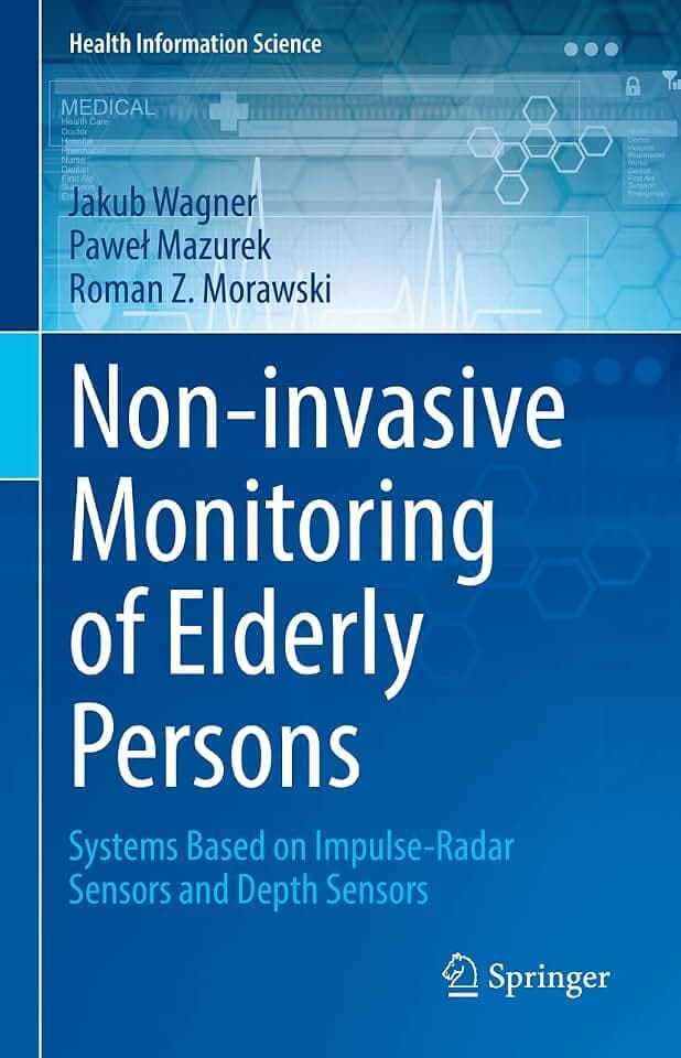 Non-invasive Monitoring of Elderly Persons: Systems Based on Impulse-Radar Sensors and Depth Sensors (Health Information Science)