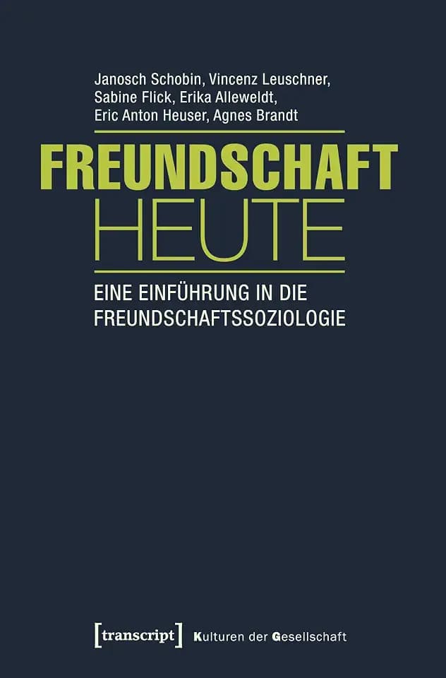 Freundschaft heute: Eine Einführung in die Freundschaftssoziologie (mit Gastbeiträgen von Andrea Knecht, Christian Kühner und Kai Marquardsen) (Kulturen der Gesellschaft)