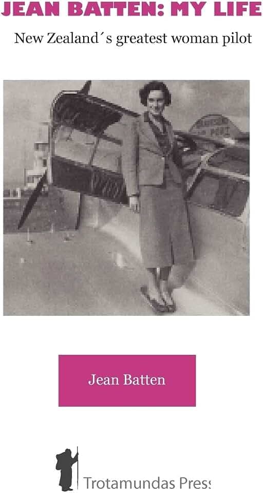 Jean Batten: My Life - New Zealand's Greatest Woman Pilot