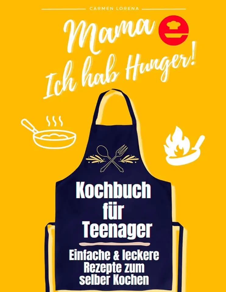 Kochbuch für Teenager: zum selber Kochen - Einfache & leckere Rezepte - Edition: Mama, Ich hab Hunger! (Teenager Kochbuch für Jungen & Mädchen, Band 1)