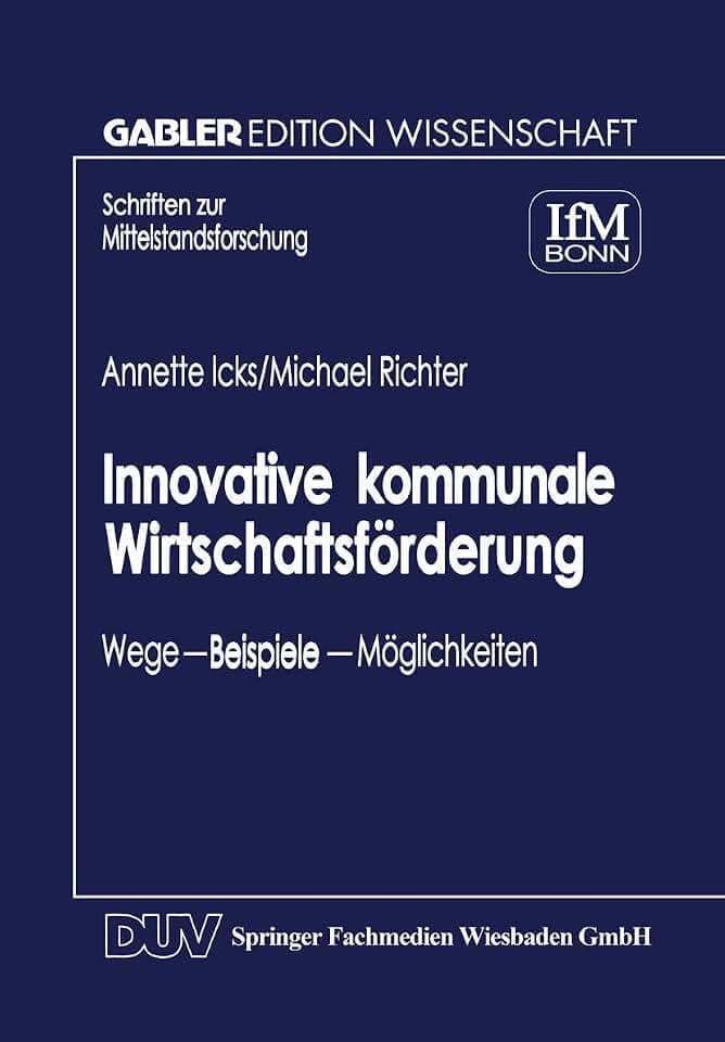 Innovative kommunale Wirtschaftsförderung: Wege - Beispiele - Möglichkeiten (Schriften Zur Mittelstandsforschung) (German Edition)