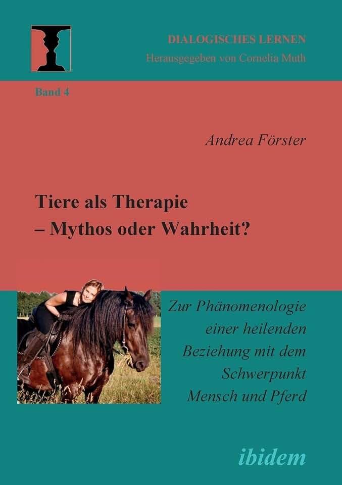 Tiere als Therapie – Mythos oder Wahrheit?: Zur Phänomenologie einer heilenden Beziehung mit dem Schwerpunkt Mensch und Pferd (Dialogisches Lernen)