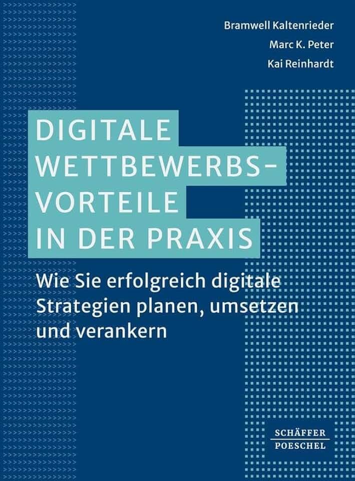 Digitale Wettbewerbsvorteile in der Praxis: Wie Sie erfolgreich digitale Strategien planen, umsetzen und verankern