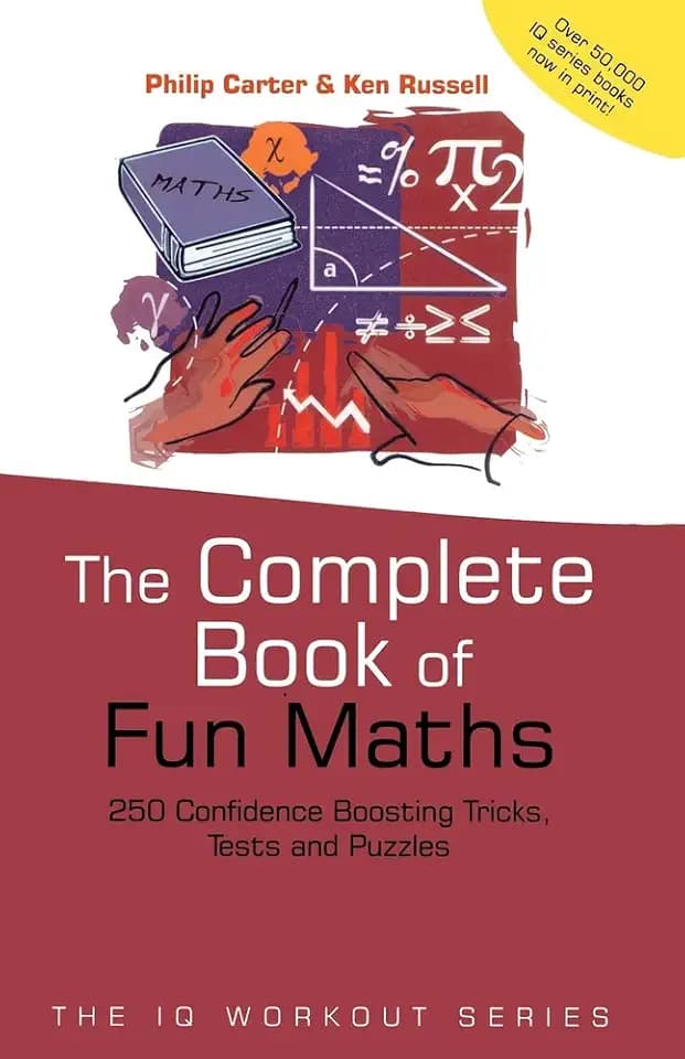 The Complete Book of Fun Maths: 250 Confidence-boosting Tricks, Tests and Puzzles (The IQ Workout Series)