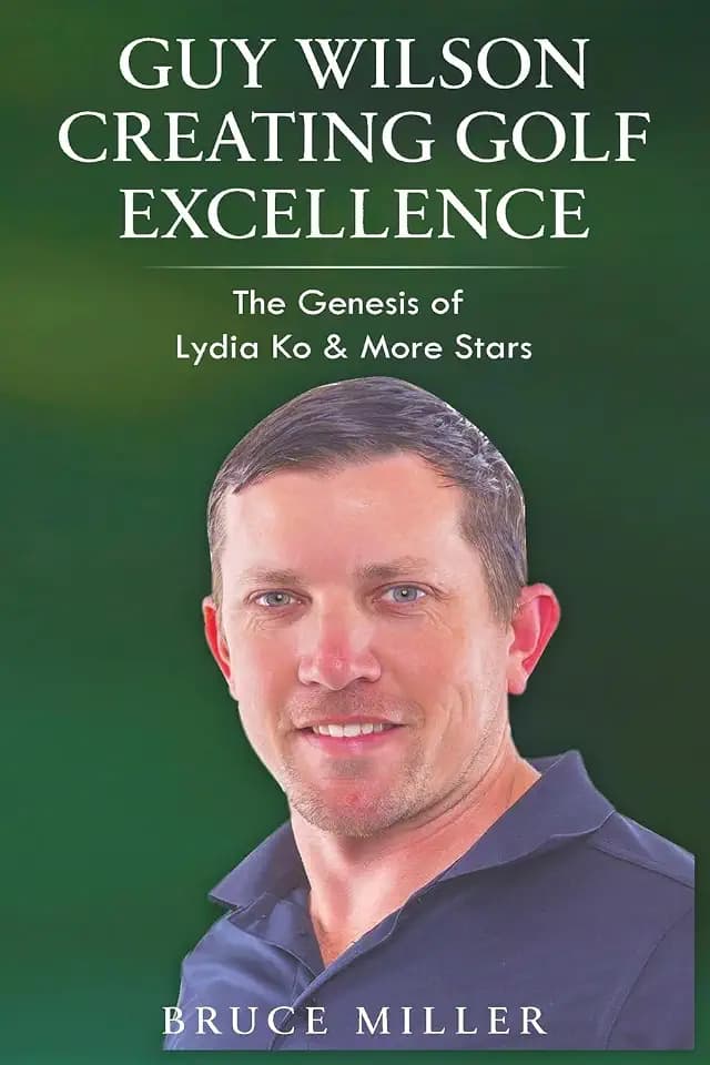 Guy Wilson Creating Golf Excellence: The Genesis of Lydia Ko & More Stars