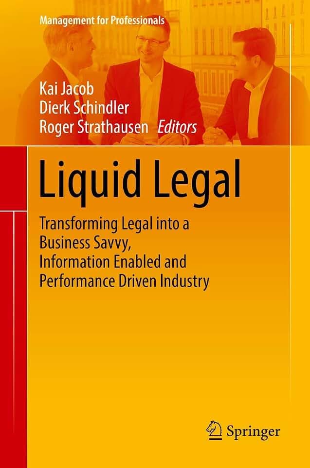 Liquid Legal: Transforming Legal into a Business Savvy, Information Enabled and Performance Driven Industry (Management for Professionals)