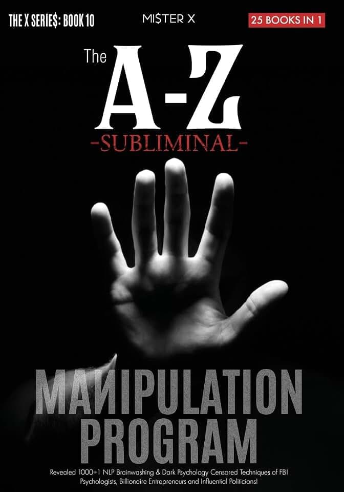 The A-Z Subliminal Manipulation Program: Revealed 1000+1 NLP, Brainwashing & Dark Psychology Censored Techniques of FBI Psychologists, Billionaire ... and Influential Politicians (The X Serie$)