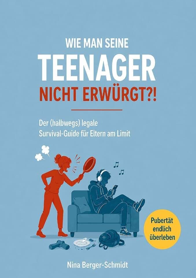 WIE MAN SEINE TEENAGER NICHT ERWÜRGT?!: Der (halbwegs) legale Survival-Guide für Eltern am Limit