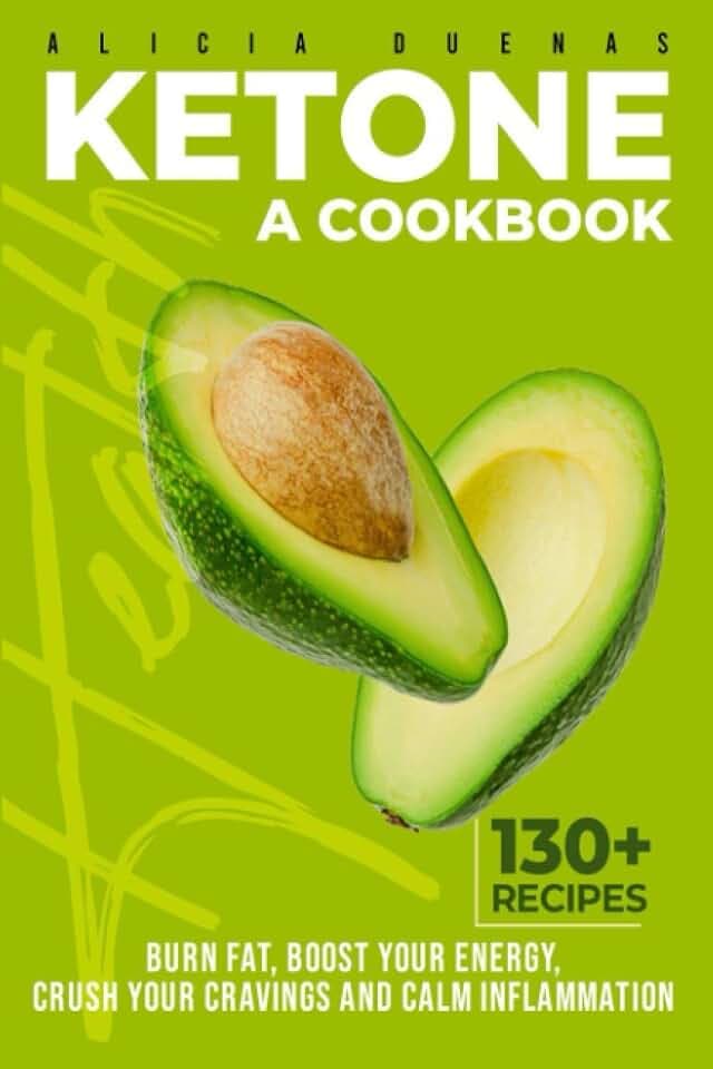 KETONE: A COOKBOOK: Burn Fat, Boost Your Energy, Crush Your Cravings, and Calm Inflammation