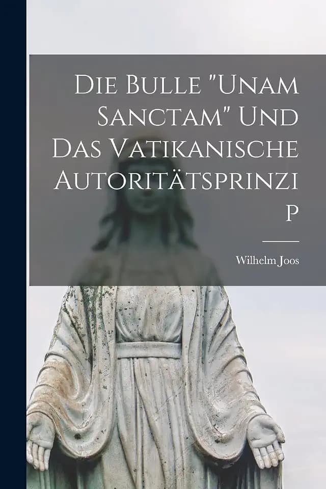 Die Bulle "Unam sanctam" und das vatikanische Autoritätsprinzip