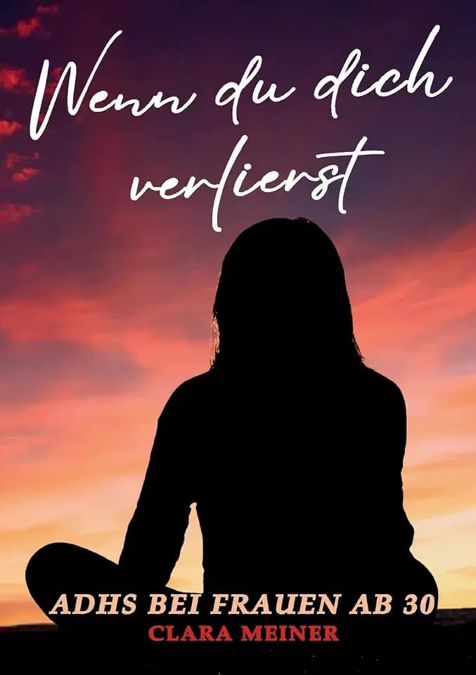 ADHS bei Frauen ab 30 - Wenn du dich verlierst: Ein Buch über ADHS, mentale Erschöpfung und Selbstfürsorge – für Frauen, die sich nie richtig gefühlt haben.