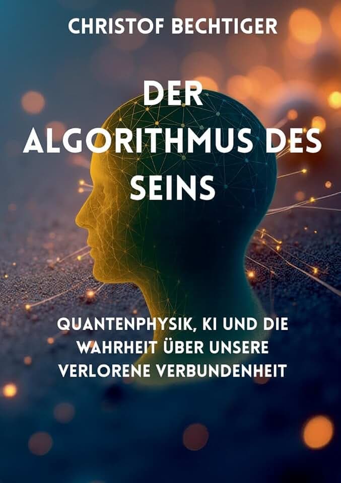Der Algorithmus des Seins: Quantenphysik, KI und die Wahrheit über unsere verlorene Verbundenheit