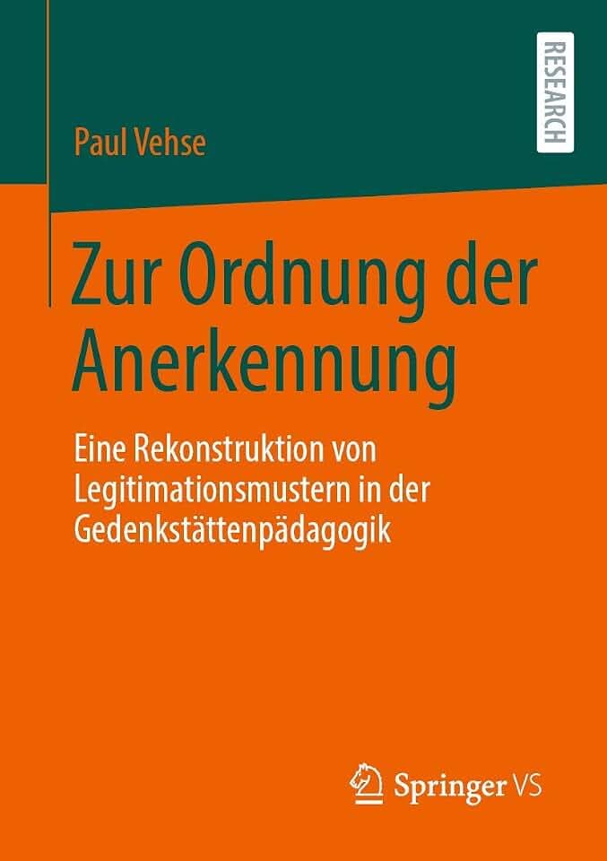 Zur Ordnung der Anerkennung: Eine Rekonstruktion von Legitimationsmustern in der Gedenkstättenpädagogik