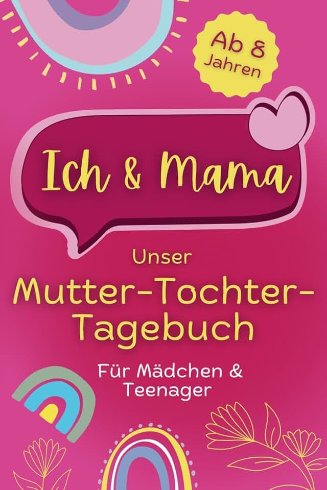 Ich und Mama – Unser Mutter-Tochter-Tagebuch: Für die Stärkung einer guten Eltern-Kind-Beziehung - für Mädchen & Teenager ab 8 Jahren