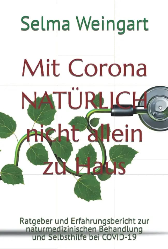 Mit Corona NATÜRLICH nicht allein zu Haus: Ratgeber und Erfahrungsbericht zur naturmedizinischen Behandlung und Selbsthilfe bei COVID-19