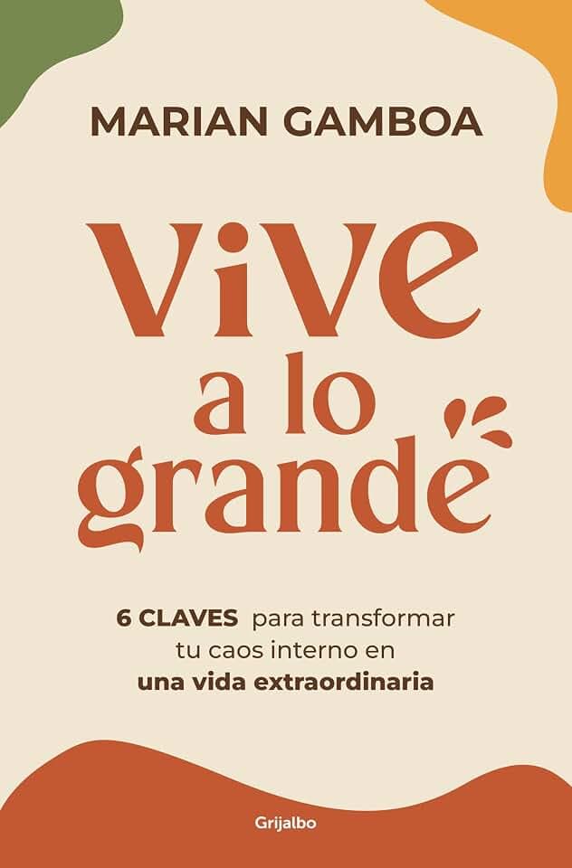 Vive a lo grande: 6 claves para transformar tu caos interno en una vida extraordinaria (Crecimiento personal)