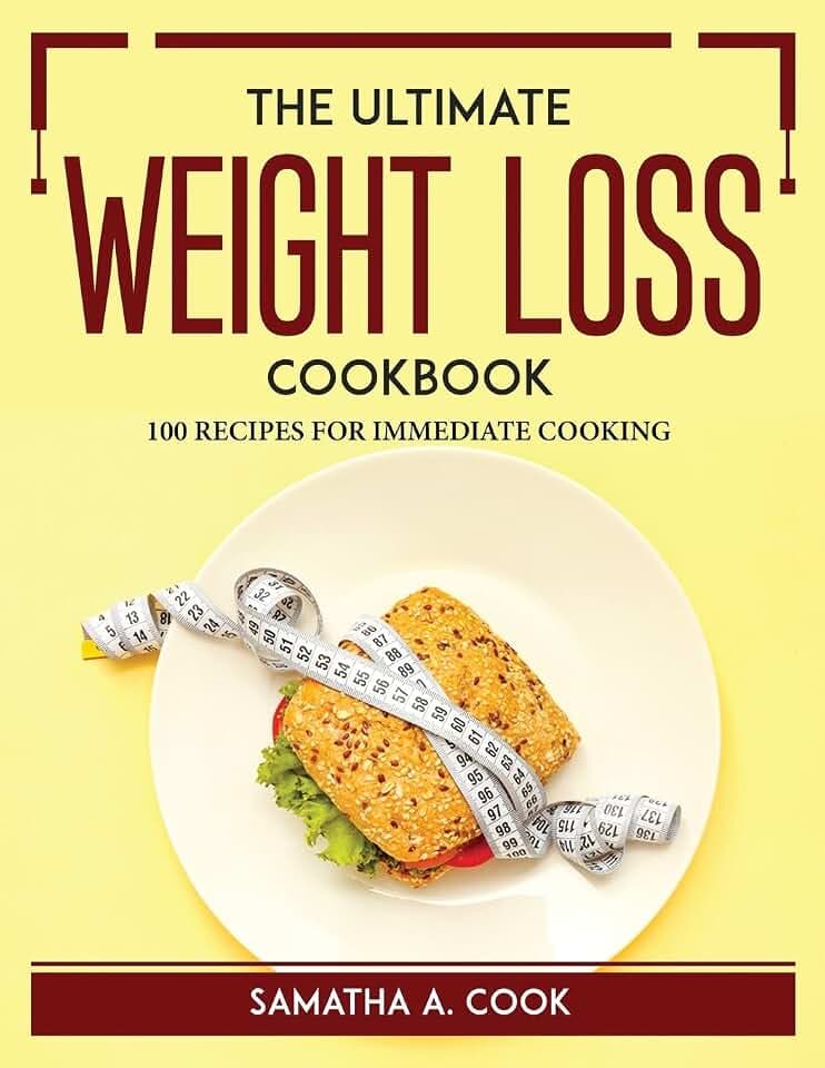 The ULTIMATE WEIGHT-LOSS COOKBOOK: 100 Recipes for Immediate Cooking