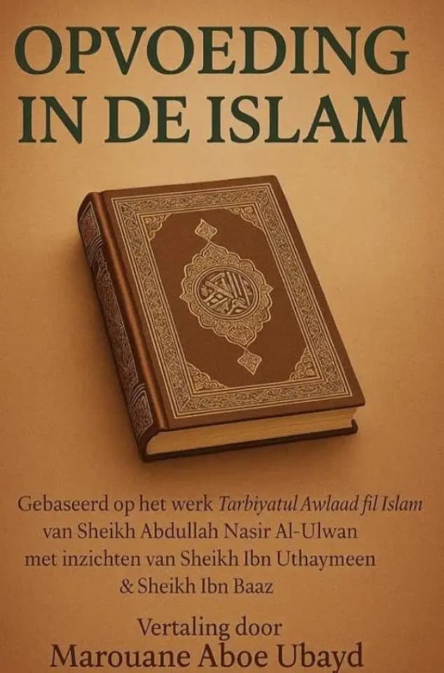 Opvoeding in de Islam: Vertaling door Marouane Aboe Ubayd " Gebaseerd op het werk Tarbiyatul Awlaad fil Islam van Sheikh Abdullah Nasir Al-Ulwan"