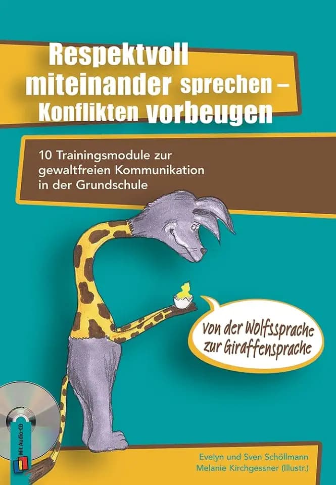 Respektvoll miteinander sprechen – Konflikten vorbeugen: 10 Trainingsmodule zur gewaltfreien Kommunikation in der Grundschule – von der Wolfssprache zur Giraffensprache
