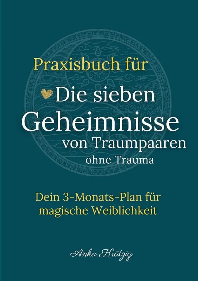 Praxisbuch für Die sieben Geheimnisse von Traumpaaren ohne Trauma: Dein 3-Monats-Plan für magische Weiblichkeit (Entwicklungs- und Bindungstrauma transformieren)