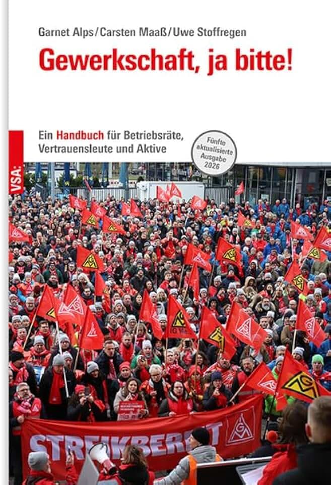 Gewerkschaft, ja bitte! - 5. akt. Ausgabe: Ein Handbuch für Betriebsräte, Vertrauenleute und Aktive