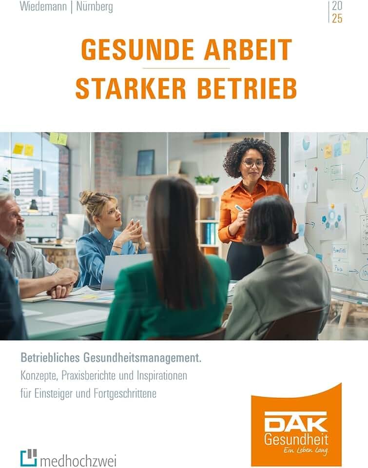 Gesunde Arbeit – Starker Betrieb. Betriebliches Gesundheitsmanagement. Konzepte, Praxisberichte und Inspirationen für Einsteiger und Fortgeschrittene