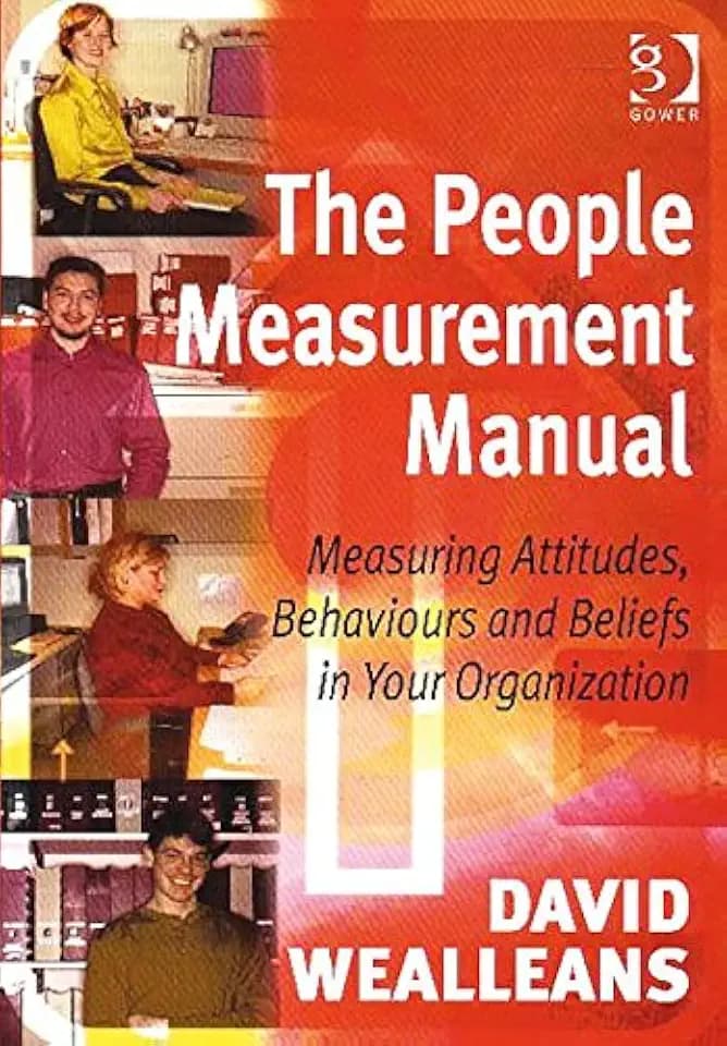 The People Measurement Manual: Measuring Attitudes, Behaviours and Beliefs in Your Organization