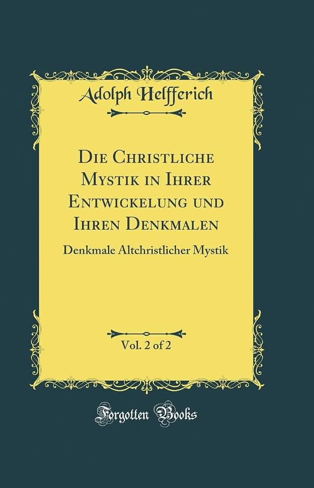 Die Christliche Mystik in Ihrer Entwickelung und Ihren Denkmalen, Vol. 2 of 2: Denkmale Altchristlicher Mystik (Classic Reprint)